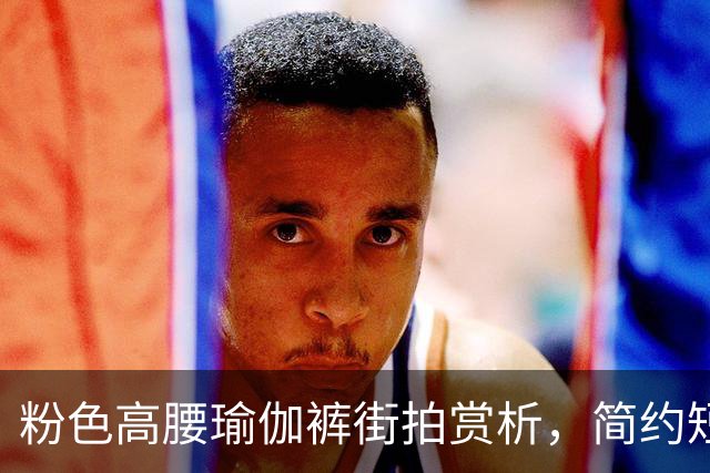粉色高腰瑜伽裤街拍赏析,简约短上衣搭配,柔和勾勒流畅饱满曲线